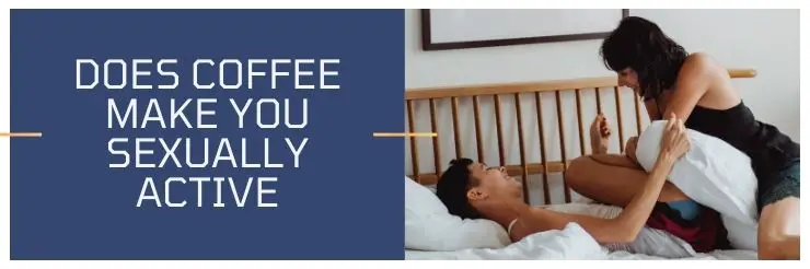 Does Coffee Make You Sexually Active