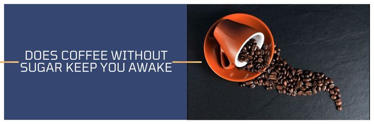 Does Coffee Without Sugar Keep You Awake